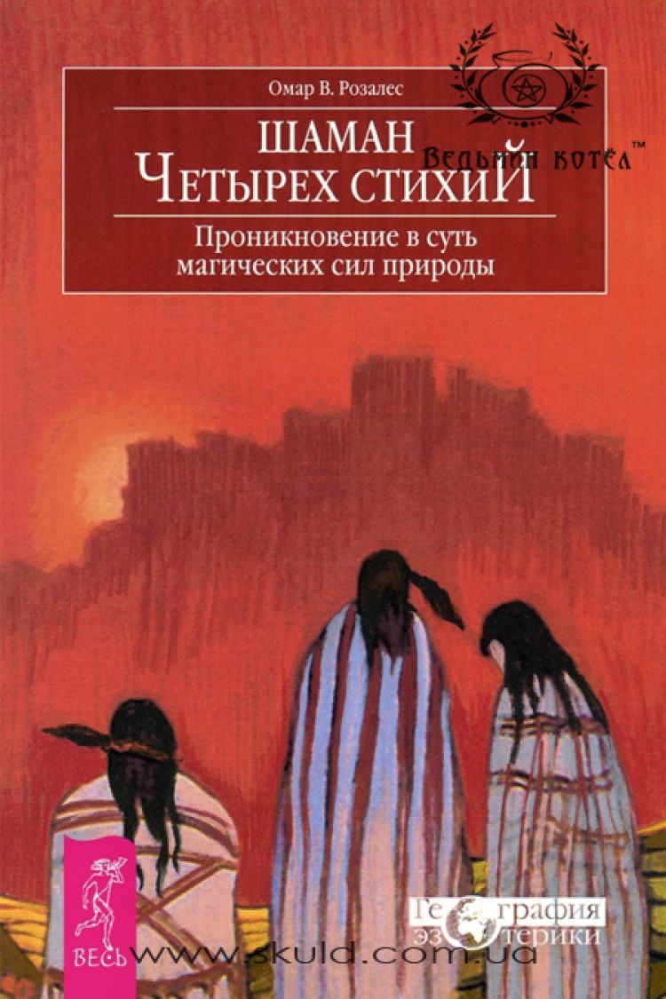 Омар Розалес. Шаман четырех стихий. Проникновение в суть магических сил природы