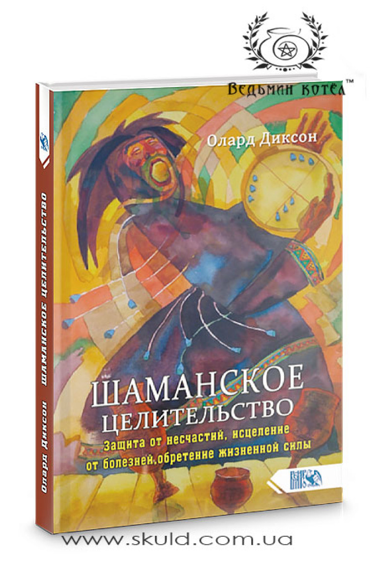 Олард Діксон. Шаманське цілительство. Захист від нещасть, зцілення від хвороб, набуття життєвої сили